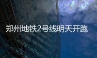 郑州地铁2号线明天开跑 老1和小2换乘最全攻略