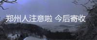 郑州人注意啦 今后寄收快递必须实现3个100%