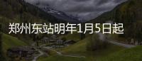 郑州东站明年1月5日起启用新图 首开高铁直达春城