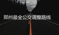 郑州最全公交调整路线 看看你坐的公交改线没？