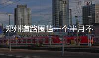 郑州道路围挡一个半月不见施工 市民直呼出行难