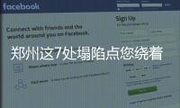 郑州这7处塌陷点您绕着走 面积小的2日回填完毕