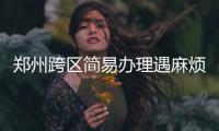 郑州跨区简易办理遇麻烦 市民哭着找领导反映情况