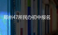 郑州47所民办初中报名时间确定 一学生限报2学校