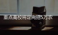 重点高校将定向招5万农村学子 贫困考生有补贴