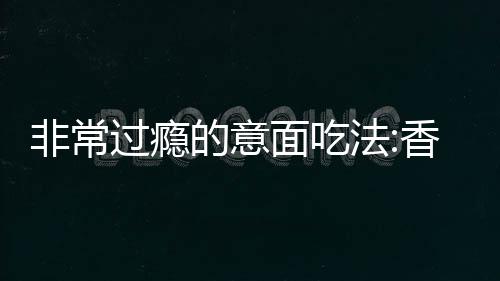 非常过瘾的意面吃法:香喷喷焗意大利螺丝面 过瘾蔬菜可以随意加