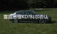 雷霆怠慢KD?科尔否认:都是流言 库里称没被吓到