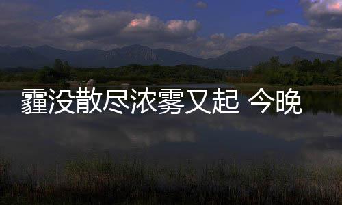 首节战报：科比仅投1球颗粒无收 湖人18 浓雾能见度会很快回升