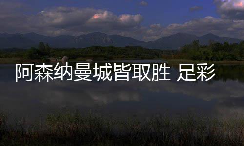 阿森纳曼城皆取胜 足彩头奖开3327元今年第2低 足彩头奖创今年第二低