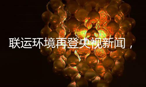 联运环境再登央视新闻，助力江苏昆山打造垃圾分类“智慧样本”！ 江苏完善信息化监控平台