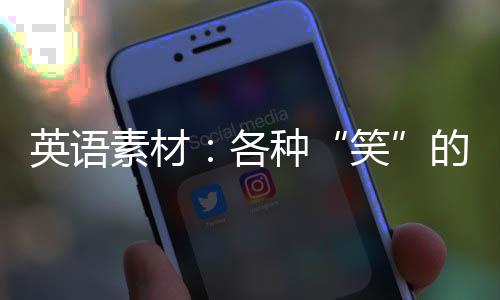 英语素材：各种“笑”的英语说法 我当然更有点幸灾乐祸