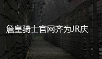 詹皇骑士官网齐为JR庆生 LBJ：为兄弟成就自豪