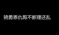 骑勇恩仇剪不断理还乱 借着圣诞大战先来把账算
