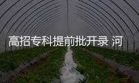 高招专科提前批开录 河南4校录取分数超三本线