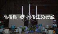 高考期间郑州考生免费坐公交 30人以上可定专线
