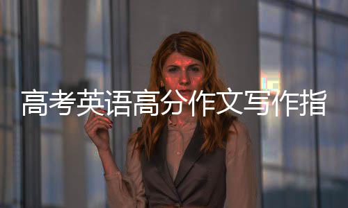 高考英语高分作文写作指导 有效采用不同的英语连接手段