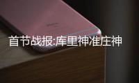 首节战报:库里神准庄神肆虐内线 勇士37