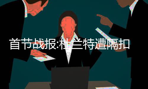 恭喜！快船队猛将再次当爹 格里芬喜迎女儿降生 隔扣勇士打出11-0的库里高潮