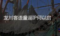龙川客语童谣IP何以启程，共赴终身学习
