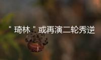 ＂琦林＂或再演二轮秀逆袭 三位国际大咖现身说法