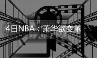 4日NBA：萧华欲变革全明星 唐斯父亲或起诉狼队
