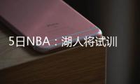 5日NBA：湖人将试训英格拉姆 库里未定参加奥运
