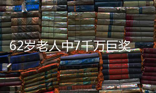 62岁老人中7千万巨奖露脸兑 多年玩笑一语成真 岁老当地时间1月20日周二