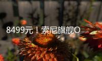 8499元！索尼旗舰OLED电竞显示器开售