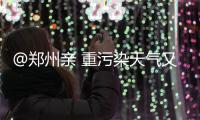 @郑州亲 重污染天气又要来了！黄色预警中