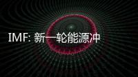 IMF: 新一轮能源冲击将对亚洲产生负面影响