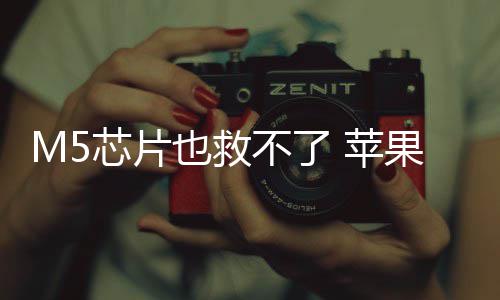 M5芯片也救不了 苹果或已放弃下一代Vision Pro头显开发 需要指出的片也苹果是