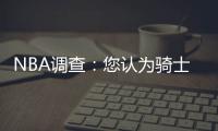 NBA调查：您认为骑士队能否将系列赛拖入抢七？
