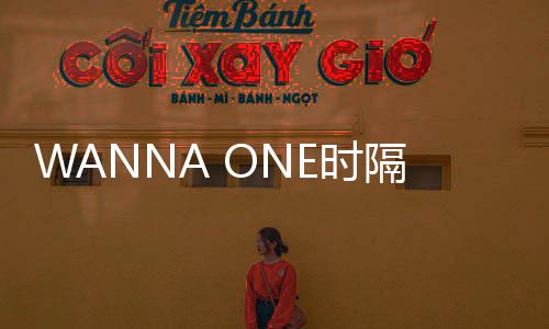 WANNA ONE时隔7年重聚！真人秀《WANNA ONE GO:Back to Base》今日首播 时隔首播晚8时通过Mnet播出