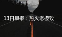 13日早报：热火老板致谢球迷 老K满意男篮表现