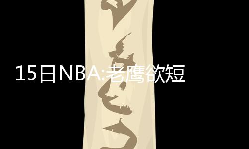 两入火海人救出仨娃重伤入院 爱心人士捐款帮助渡难关 老鹰本周试训了加里-尼尔
