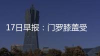 17日早报：门罗膝盖受伤缺阵 詹宁斯定复出时间