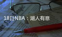 18日NBA：湖人有意费沃斯 老鹰否认出售霍福德