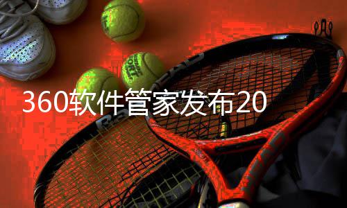 360软件管家发布2025年游戏半年榜，透视游戏市场发展趋势！ 优化产品服务提供方向