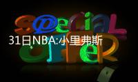 31日NBA:小里弗斯谈驱逐 公牛主帅回应下课传闻