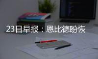 23日早报：恩比德盼恢复中锋选票 詹皇出庭作证