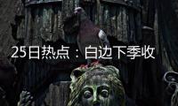 25日热点：白边下季收入仅98万 书豪一能力获赞