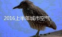 2016上半年城市空气质量排名公布 郑州倒数第三