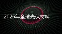 2026年全球光伏材料行业：硅料跌穿成本线，谁在靠“非硅”赚钱?