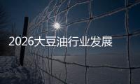 2026大豆油行业发展现状及市场容量、趋势分析