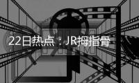22日热点：JR拇指骨折休战 麦蒂首获名人堂提名