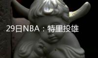 29日NBA：特里投雄鹿真因曝光 巴恩斯偷师诺天王