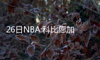 26日NBA:科比愿加入湖人管理 德帅盼火箭取60胜