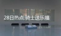 28日热点:骑士送乐福新方案 火箭恐加速追盖伊